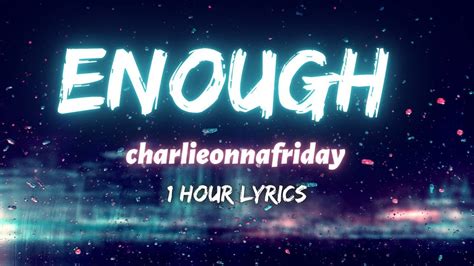 enough charlieonnafriday lyrics|enough song charlie 1hour.